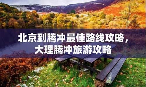 北京到腾冲旅游攻略_北京到腾冲旅游报价